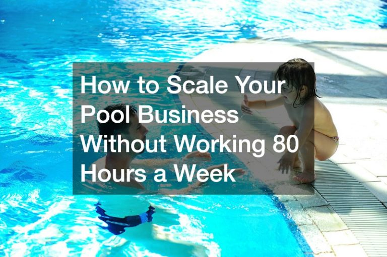 How to Scale Your Pool Business Without Working 80 Hours a Week
