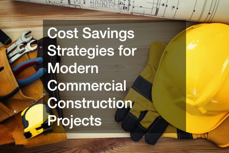 Cost Savings Strategies for Modern Commercial Construction Projects